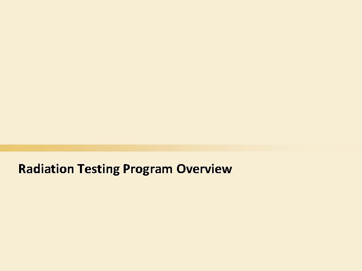 Radiation Testing Program Overview 