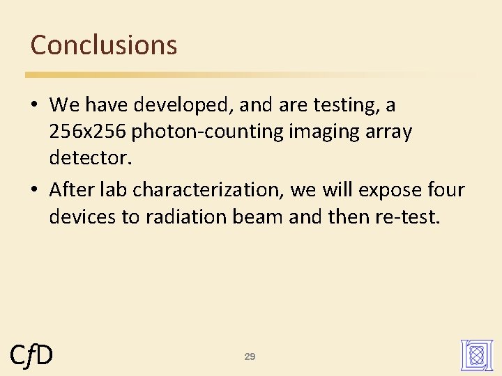Conclusions • We have developed, and are testing, a 256 x 256 photon-counting imaging