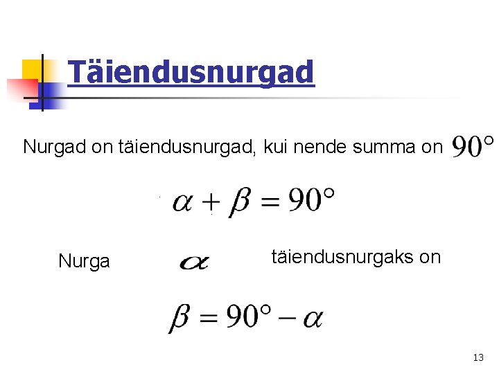 Täiendusnurgad Nurgad on täiendusnurgad, kui nende summa on. . Nurga täiendusnurgaks on 13 