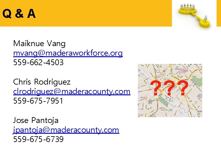 Q & A Maiknue Vang mvang@maderaworkforce. org 559 -662 -4503 Chris Rodriguez clrodriguez@maderacounty. com