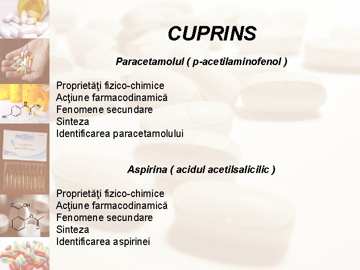 CUPRINS Paracetamolul ( p-acetilaminofenol ) Proprietăţi fizico-chimice Acţiune farmacodinamică Fenomene secundare Sinteza Identificarea paracetamolului