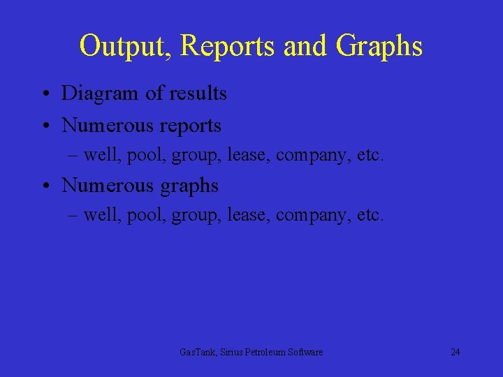 Output, Reports and Graphs • Diagram of results • Numerous reports – well, pool,