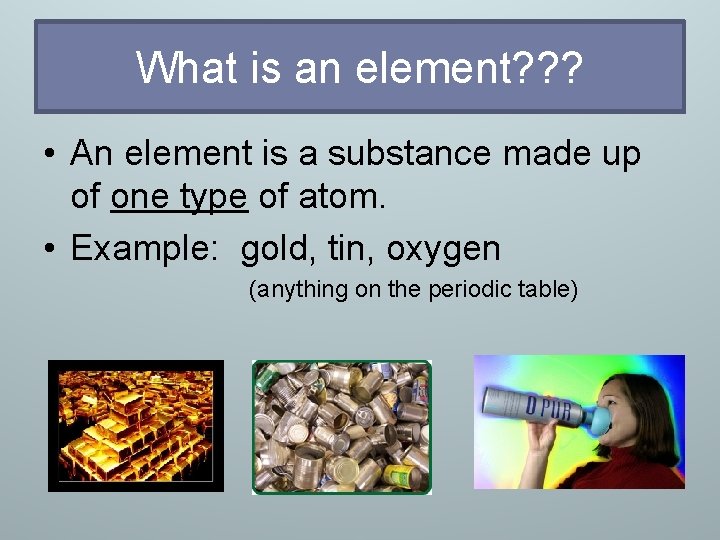 What is an element? ? ? • An element is a substance made up
