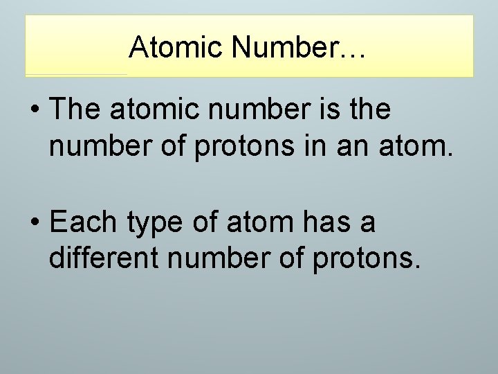 Atomic Number… • The atomic number is the number of protons in an atom.