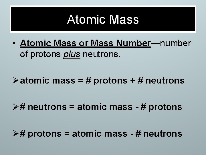 Atomic Mass • Atomic Mass or Mass Number—number of protons plus neutrons. Ø atomic