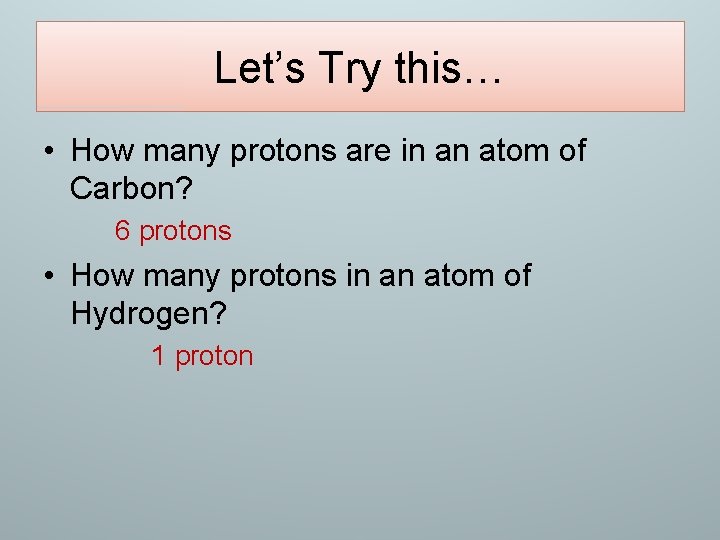 Let’s Try this… • How many protons are in an atom of Carbon? 6