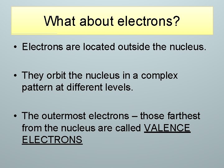 What about electrons? • Electrons are located outside the nucleus. • They orbit the