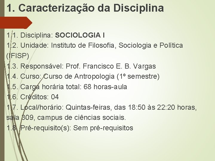 1. Caracterização da Disciplina 1. 1. Disciplina: SOCIOLOGIA I 1. 2. Unidade: Instituto de 1. Caracterização da Disciplina 1. 1. Disciplina: SOCIOLOGIA I 1. 2. Unidade: Instituto de