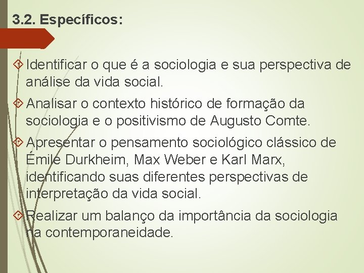 3. 2. Específicos: Identificar o que é a sociologia e sua perspectiva de análise 3. 2. Específicos: Identificar o que é a sociologia e sua perspectiva de análise