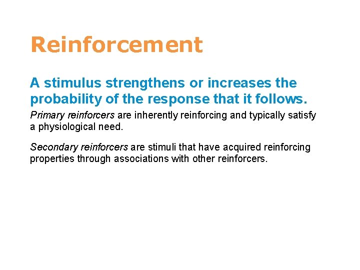 7 Reinforcement A stimulus strengthens or increases the probability of the response that it