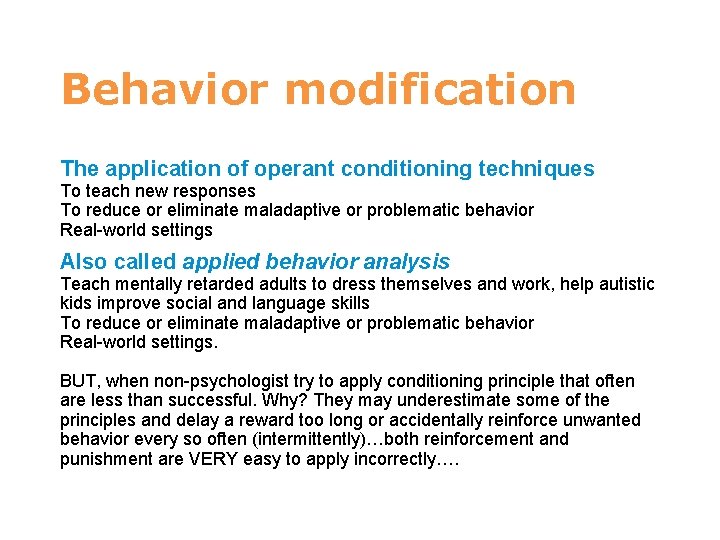 Behavior modification The application of operant conditioning techniques To teach new responses To reduce