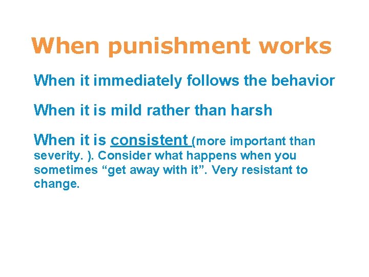 7 When punishment works When it immediately follows the behavior When it is mild