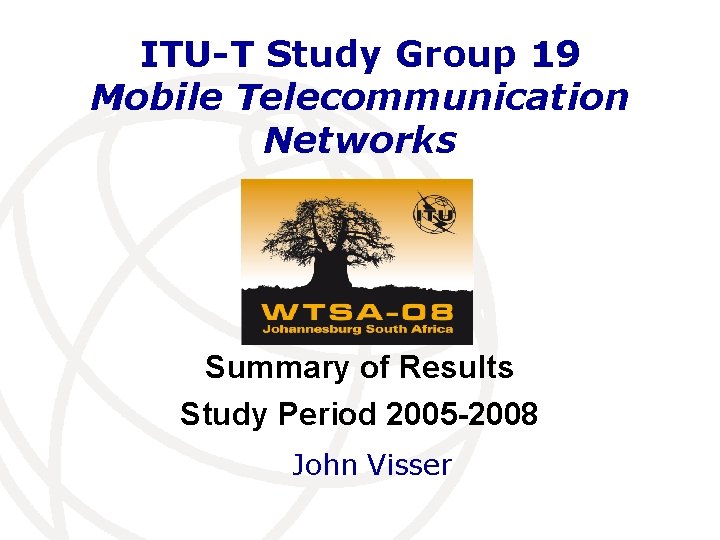 ITU-T Study Group 19 Mobile Telecommunication Networks Summary of Results Study Period 2005 -2008