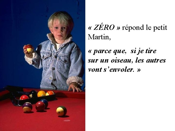  « ZÉRO » répond le petit Martin, « parce que, si je tire