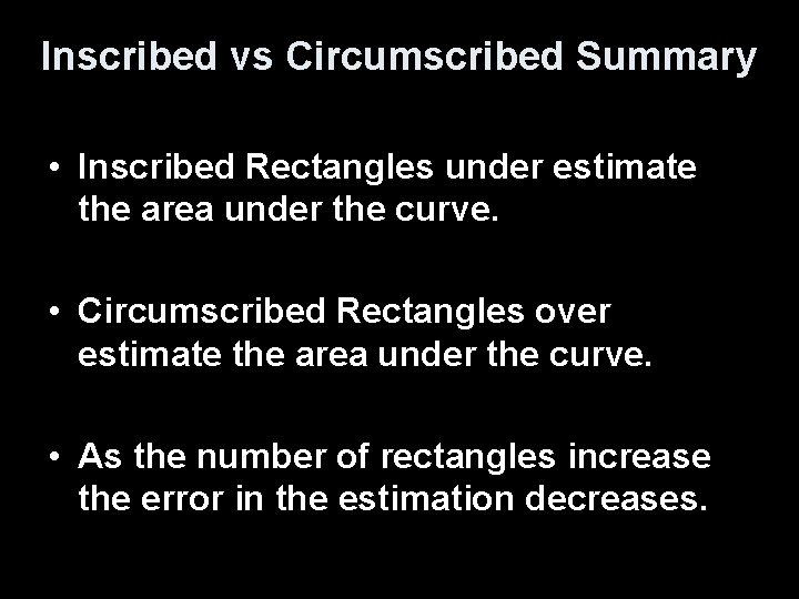 Inscribed vs Circumscribed Summary • Inscribed Rectangles under estimate the area under the curve.