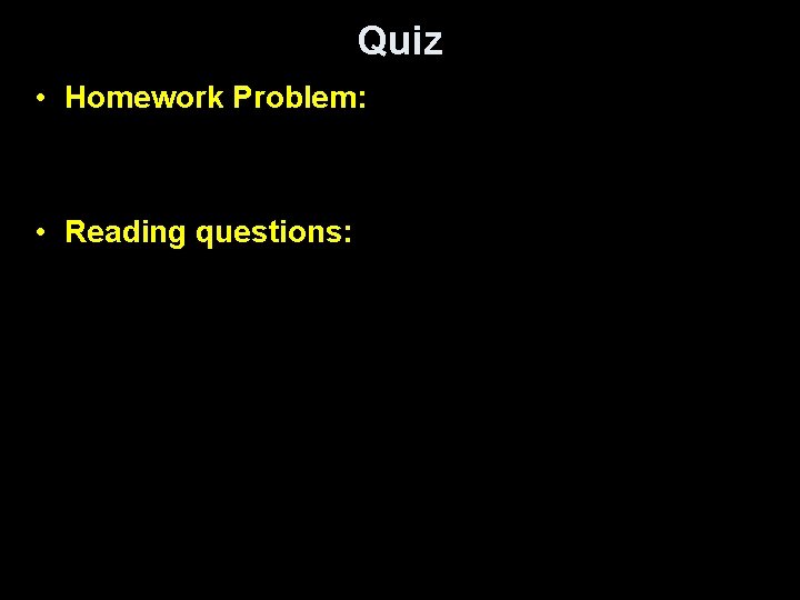 Quiz • Homework Problem: • Reading questions: 