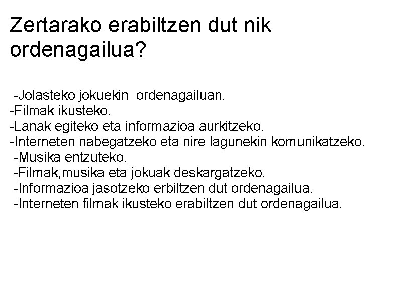 Zertarako erabiltzen dut nik ordenagailua? -Jolasteko jokuekin ordenagailuan. -Filmak ikusteko. -Lanak egiteko eta informazioa