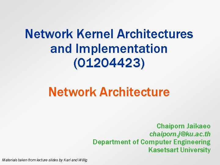 Network Kernel Architectures and Implementation (01204423) Network Architecture Chaiporn Jaikaeo chaiporn. j@ku. ac. th