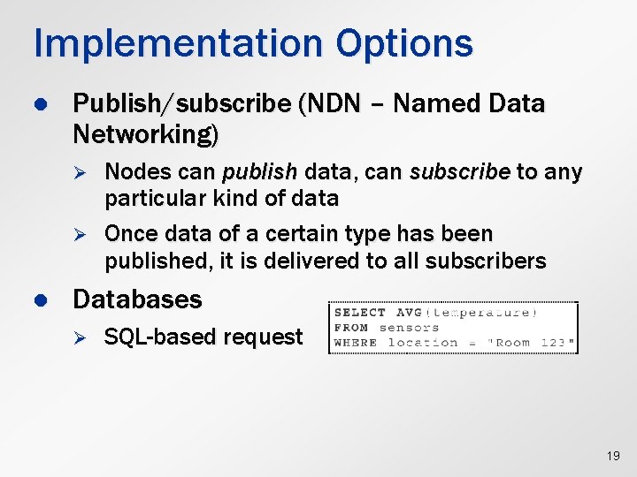 Implementation Options l Publish/subscribe (NDN – Named Data Networking) Ø Ø l Nodes can