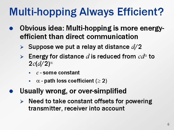 Multi-hopping Always Efficient? l Obvious idea: Multi-hopping is more energyefficient than direct communication Ø