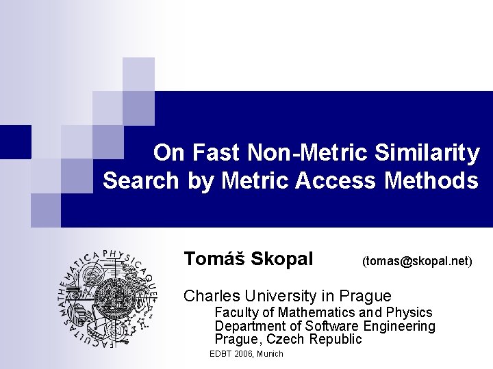 On Fast Non-Metric Similarity Search by Metric Access Methods Tomáš Skopal (tomas@skopal. net) Charles