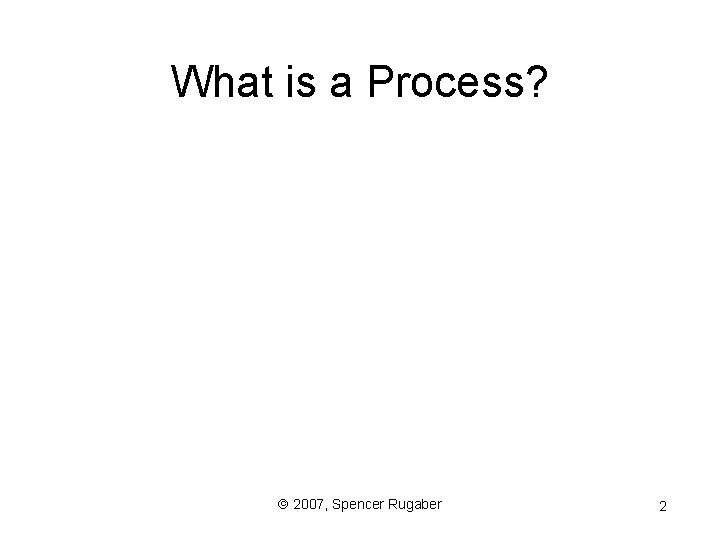 What is a Process? ã 2007, Spencer Rugaber 2 