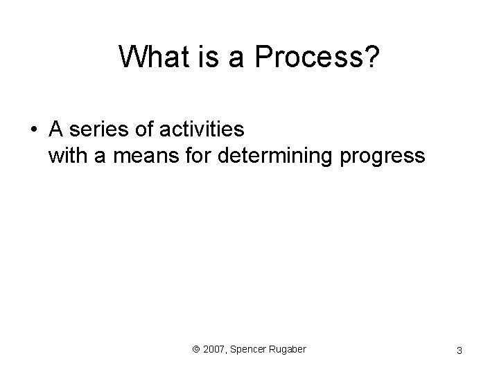 What is a Process? • A series of activities with a means for determining