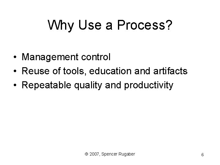 Why Use a Process? • Management control • Reuse of tools, education and artifacts