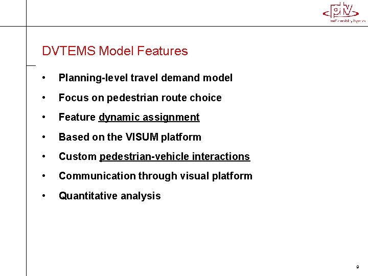 DVTEMS Model Features • Planning-level travel demand model • Focus on pedestrian route choice DVTEMS Model Features • Planning-level travel demand model • Focus on pedestrian route choice
