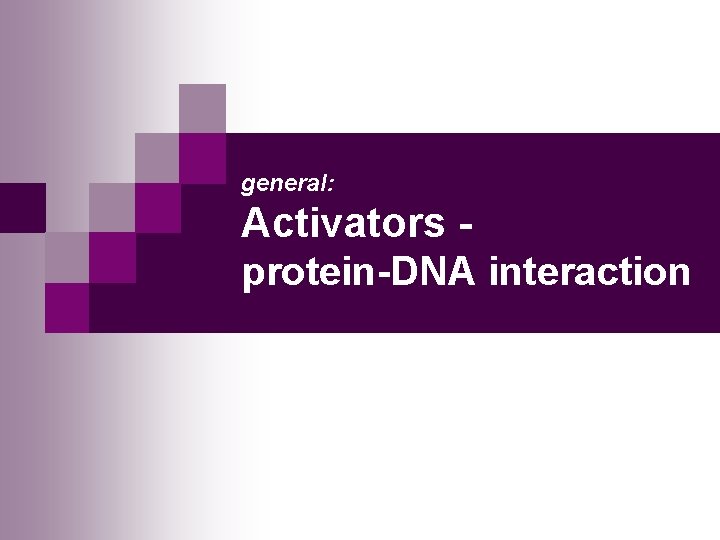 general: Activators protein-DNA interaction 