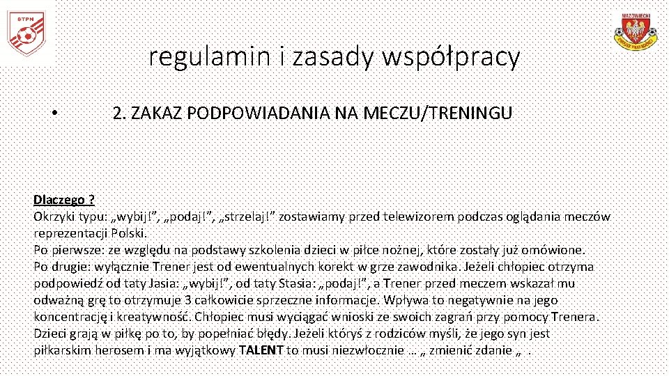 regulamin i zasady współpracy • 2. ZAKAZ PODPOWIADANIA NA MECZU/TRENINGU Dlaczego ? Okrzyki typu: