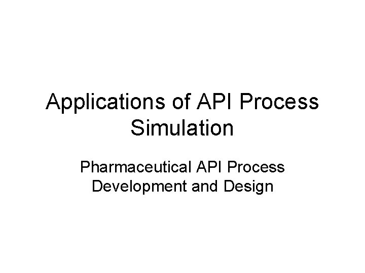 Applications of API Process Simulation Pharmaceutical API Process Development and Design 