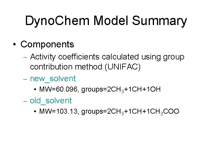 Dyno. Chem Model Summary • Components – Activity coefficients calculated using group contribution method