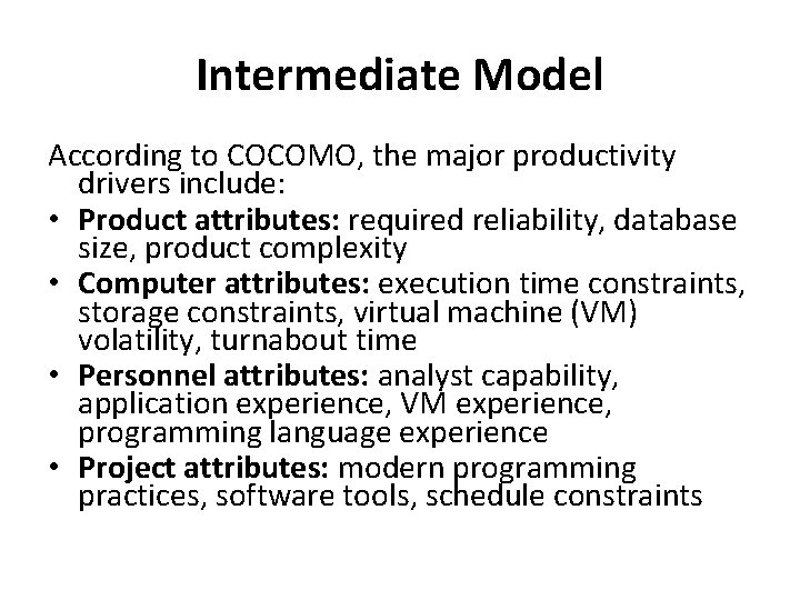 Intermediate Model According to COCOMO, the major productivity drivers include: • Product attributes: required