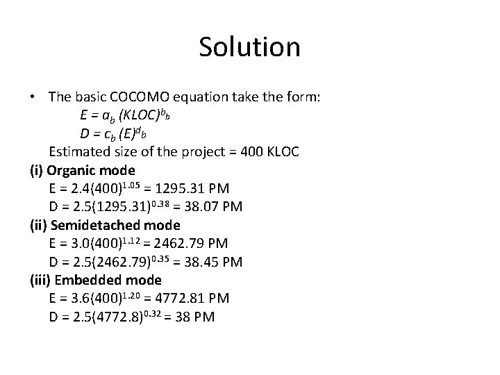 Solution • The basic COCOMO equation take the form: E = ab (KLOC)bb D
