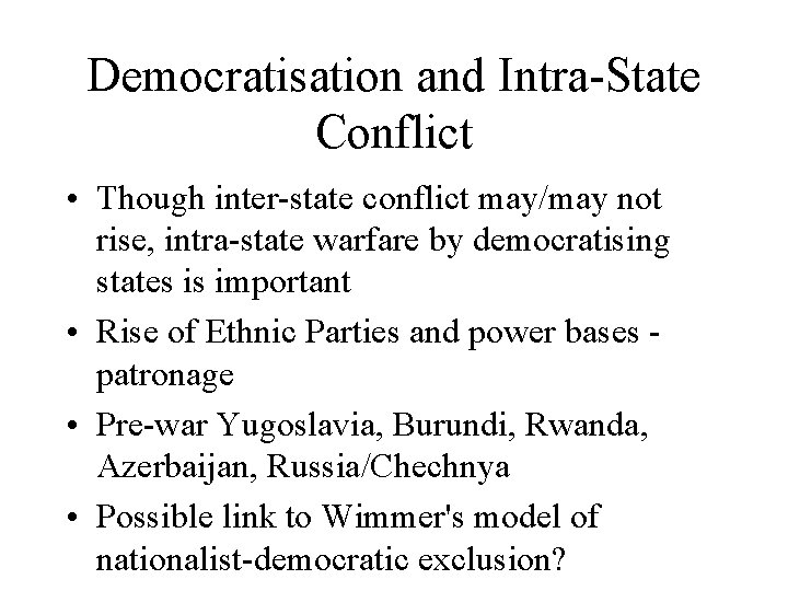 Democratisation and Intra-State Conflict • Though inter-state conflict may/may not rise, intra-state warfare by