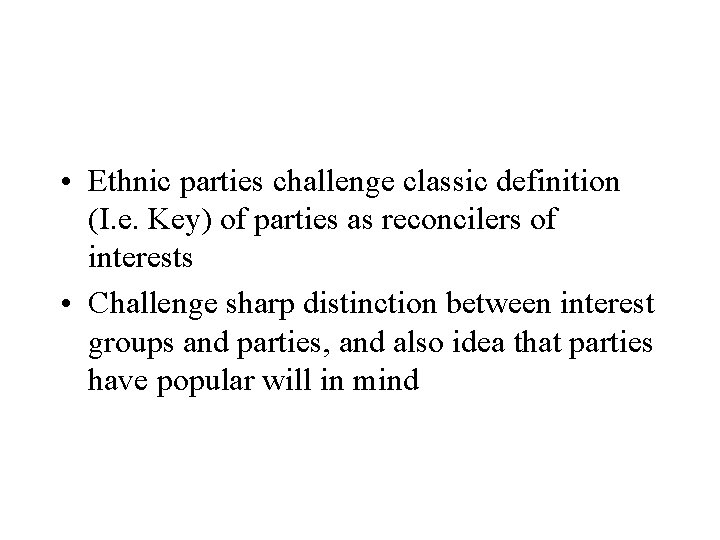  • Ethnic parties challenge classic definition (I. e. Key) of parties as reconcilers