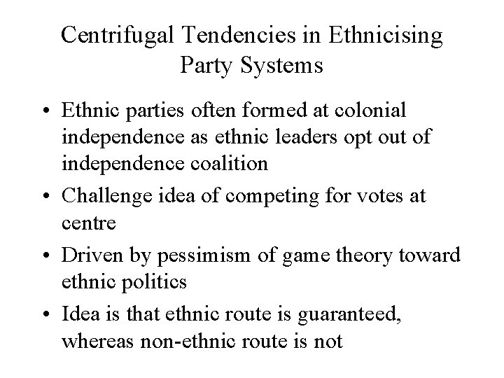Centrifugal Tendencies in Ethnicising Party Systems • Ethnic parties often formed at colonial independence