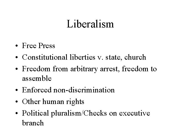 Liberalism • Free Press • Constitutional liberties v. state, church • Freedom from arbitrary