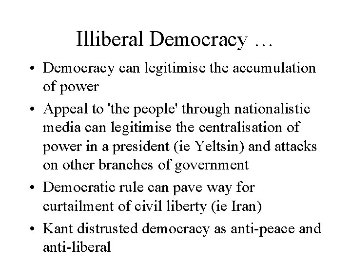 Illiberal Democracy … • Democracy can legitimise the accumulation of power • Appeal to