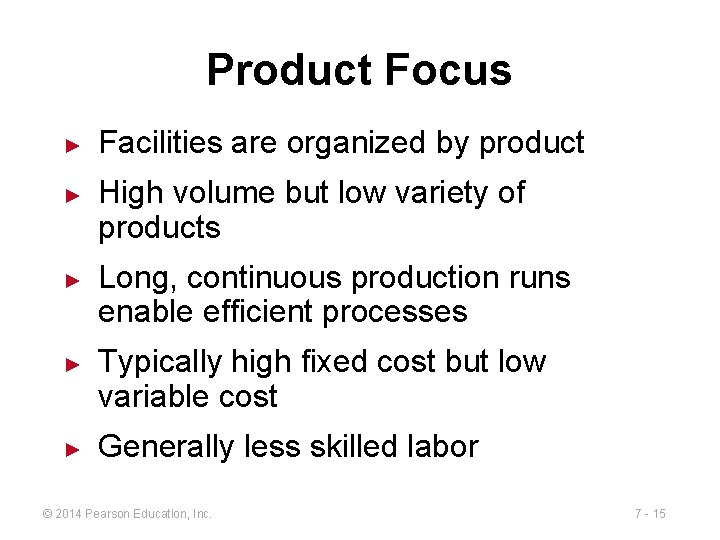 Product Focus ► ► ► Facilities are organized by product High volume but low