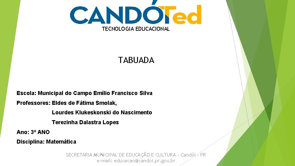 TECNOLOGIA EDUCACIONAL TABUADA Escola: Municipal do Campo Emílio Francisco Silva Professores: Eldes de Fátima