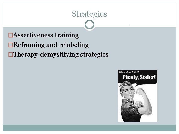 Strategies �Assertiveness training �Reframing and relabeling �Therapy-demystifying strategies 