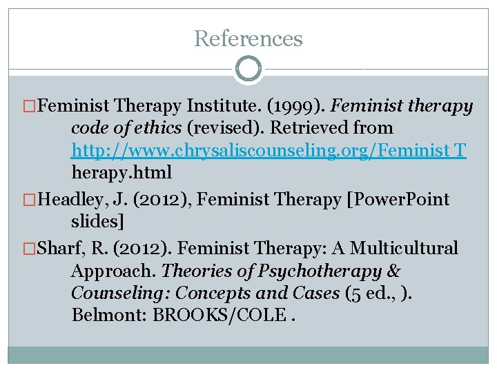 References �Feminist Therapy Institute. (1999). Feminist therapy code of ethics (revised). Retrieved from http: