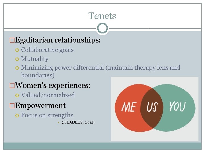 Tenets �Egalitarian relationships: Collaborative goals Mutuality Minimizing power differential (maintain therapy lens and boundaries)