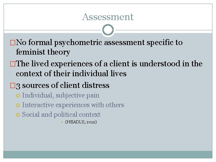 Assessment �No formal psychometric assessment specific to feminist theory �The lived experiences of a