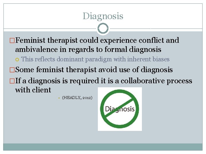 Diagnosis �Feminist therapist could experience conflict and ambivalence in regards to formal diagnosis This