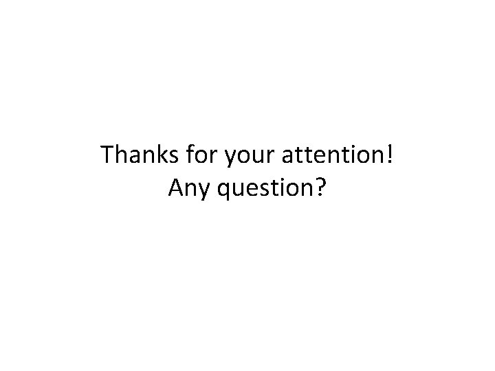 Thanks for your attention! Any question? 