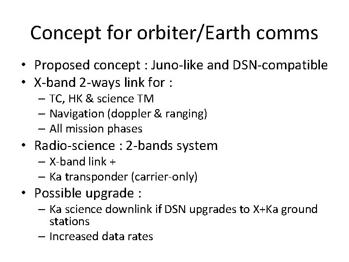 Concept for orbiter/Earth comms • Proposed concept : Juno-like and DSN-compatible • X-band 2