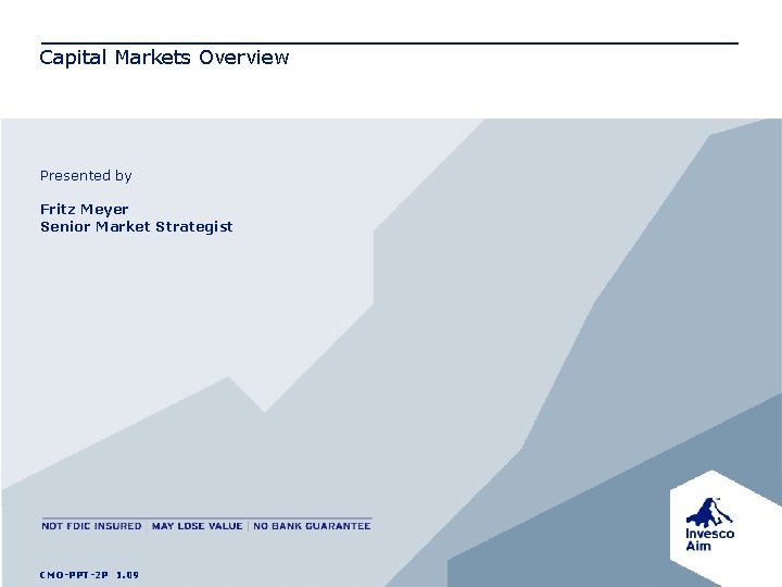 Capital Markets Overview Presented by Fritz Meyer Senior Market Strategist CMO-PPT-2 P 1. 09